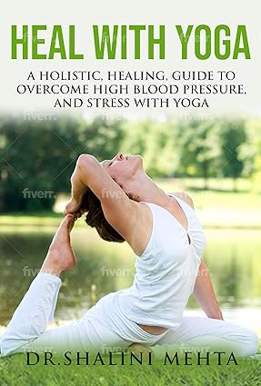 YOGA ASANAS TO HEAL STRESS ,ANXIETY ,HIGH BLOOD PRESSURE AND DIABETES : Title: "Yoga Asanas: Holistic Healing Guide